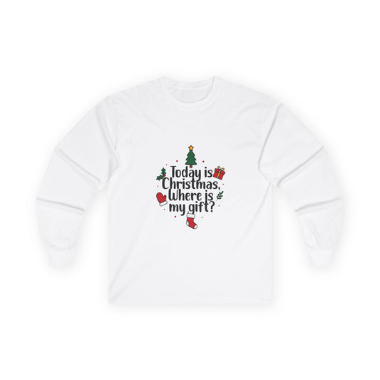 Christmas Long Sleeve Tee — “Today is Christmas, Where is my gift?” Holiday Shirt