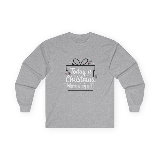 Christmas Gift Tee — "Today is Christmas, Where is my gift?" Long Sleeve Shirt