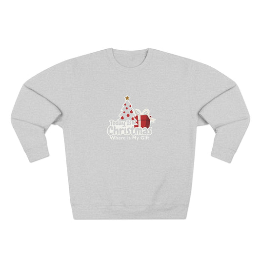 Christmas Crewneck Sweatshirt — “Today Is Christmas, Where Is My Gift” Holiday Sweatshirt
